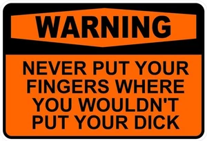 Never Put Your Fingers Where You Wouldn't Put Your D Funny Self Adhesive Sticker